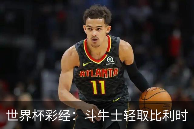 世界杯彩经：斗牛士轻取比利时