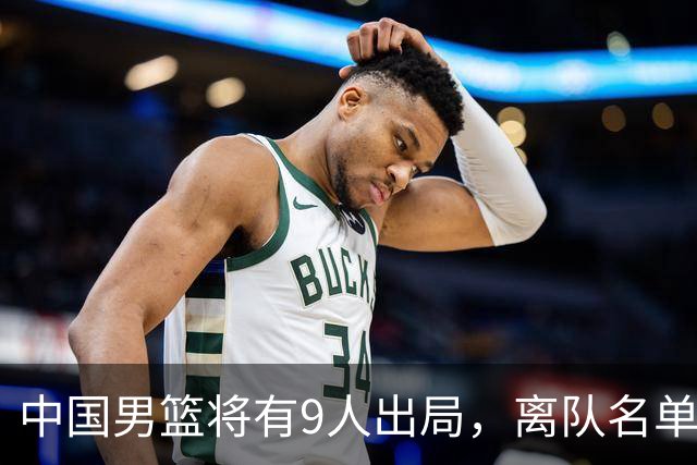 中国男篮将有9人出局，离队名单呼之欲出：北京、广东各1人