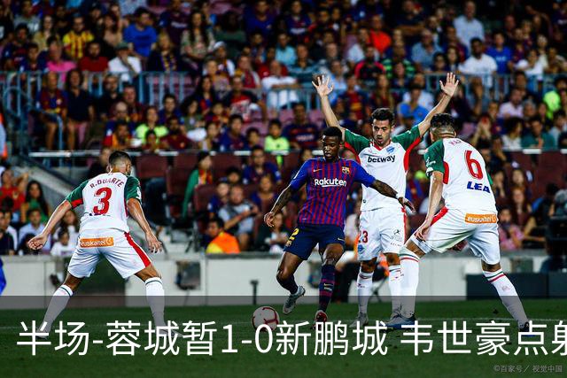 半场-蓉城暂1-0新鹏城 韦世豪点射韦林顿造点双方对抗激烈5人染黄
