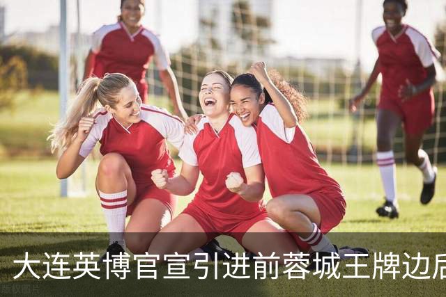 大连英博官宣引进前蓉城王牌边后卫！将代表二队踢中乙，值得期待