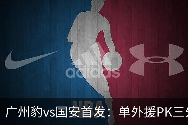 广州豹vs国安首发：单外援PK三外援，黄晟豪、张稀哲先发