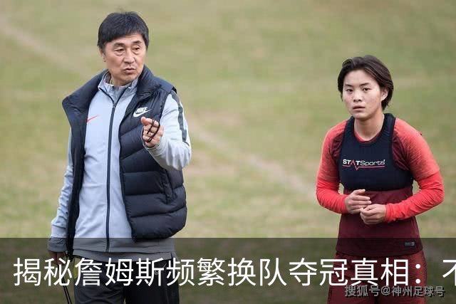揭秘詹姆斯频繁换队夺冠真相：不是抱团成瘾，是根本做不了球队基石