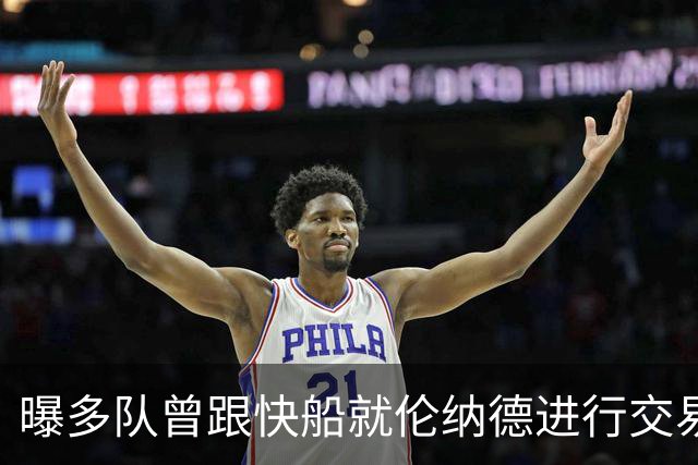 曝多队曾跟快船就伦纳德进行交易对话 均未受到限制