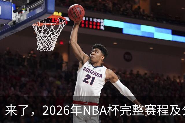 来了，2026年NBA杯完整赛程及分组，更有每场比赛的具体时间安排