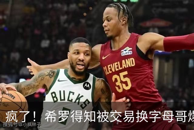 疯了！希罗得知被交易换字母哥爆粗：回老巢了，你们脑子没毛病吧？