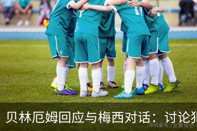 贝林厄姆回应与梅西对话：讨论犯规而已，别当回事