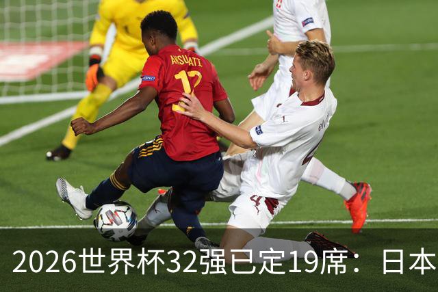 2026世界杯32强已定19席：日本澳大利亚晋级 韩国待定