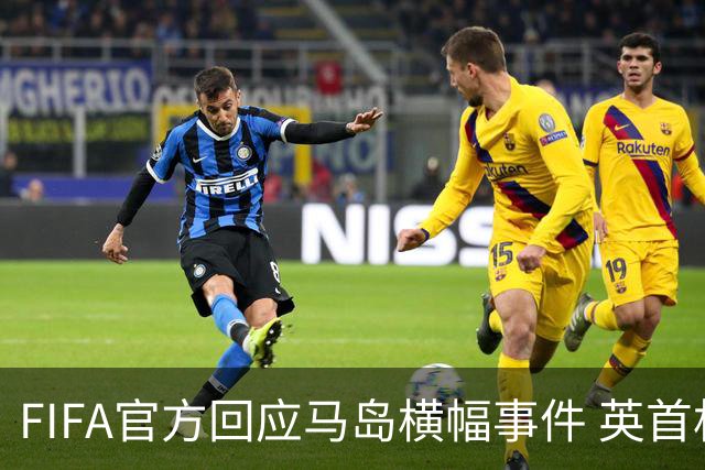 FIFA官方回应马岛横幅事件 英首相发言人&马岛政府发声